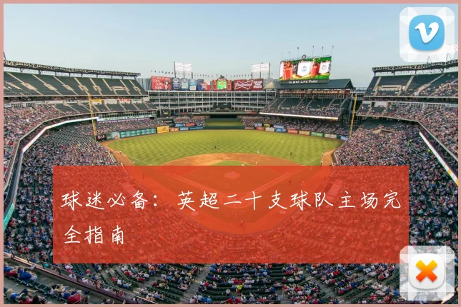 球迷必备:英超二十支球队主场完全指南
