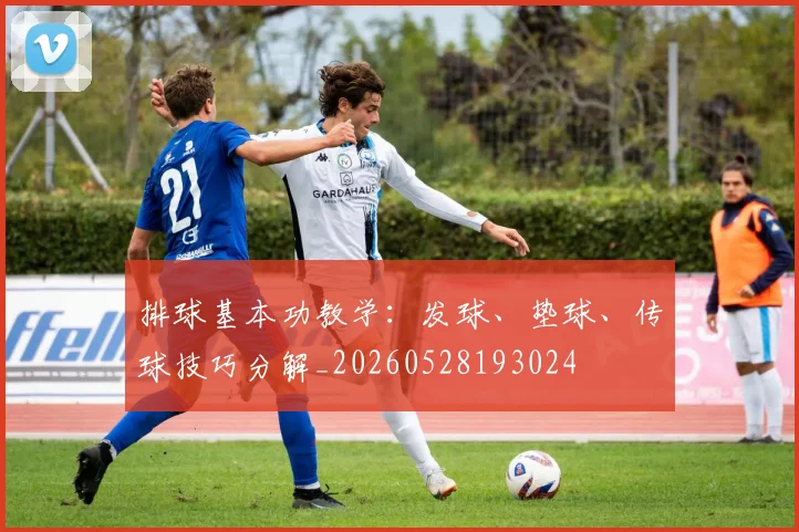 排球基本功教学:发球、垫球、传球技巧分解_20260528193024