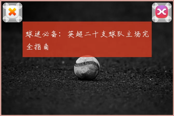 球迷必备：英超二十支球队主场完全指南