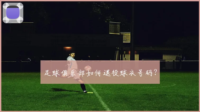 足球俱乐部如何退役球衣号码？